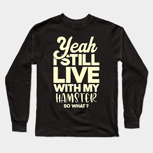 I still live with my hamster . Perfect present for mother dad friend him or her Long Sleeve T-Shirt by SerenityByAlex